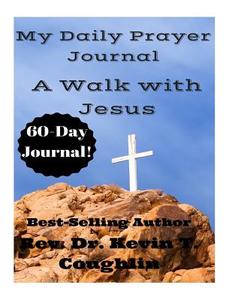 My Daily Prayer Journal: A Walk with Jesus di Rev Dr Kevin T. Coughlin edito da Createspace Independent Publishing Platform