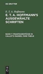 E. T. A. Hoffmann's ausgewählte Schriften, Band 7, Phantasiestücke in Callot's Manier, zwei Theile di E. T. A. Hoffmann edito da De Gruyter