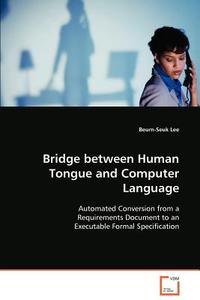 Bridge between Human Tongue and Computer Language di Lee Beum-Seuk edito da VDM Verlag