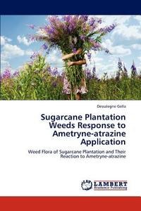 Sugarcane Plantation Weeds Response to Ametryne-atrazine Application di Dessalegne Gella edito da LAP Lambert Academic Publishing