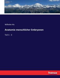 Anatomie menschlicher Embryonen di Wilhelm His edito da hansebooks