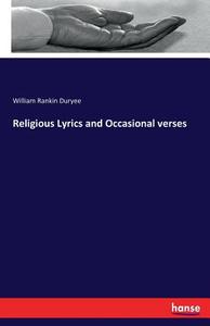 Religious Lyrics and Occasional verses di William Rankin Duryee edito da hansebooks