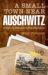 A Small Town Near Auschwitz di Mary (Professor of German History Fulbrook edito da Oxford University Press