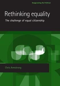 Rethinking Equality: The Challenge of Equal Citizenship di Chris Armstrong edito da MANCHESTER UNIV PR