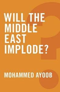Will the Middle East Implode? di Mohammed Ayoob edito da Polity Press