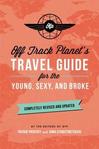 Off Track Planet's Travel Guide for the Young, Sexy, and Broke: Completely Revised and Updated di Off Track Planet edito da Running Press,U.S.