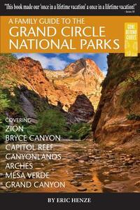 A Family Guide to the Grand Circle National Parks di Eric Henze edito da Gone Beyond Guides