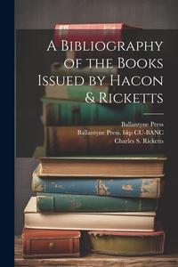 A Bibliography of the Books Issued by Hacon & Ricketts di Charles S. Ricketts, Ballantyne Press, Ballantyne Press Bkp Cu-Banc edito da LEGARE STREET PR