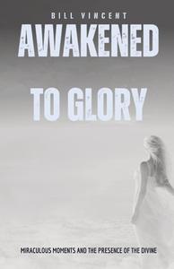 Awakened to Glory di Bill Vincent edito da RWG Publishing