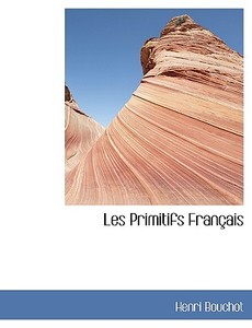 Les Primitifs Fran Ais di Henri Bouchot edito da Bibliolife