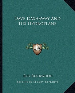 Dave Dashaway and His Hydroplane di Roy Rockwood edito da Kessinger Publishing