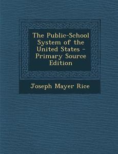 Public-School System of the United States di Joseph Mayer Rice edito da Nabu Press