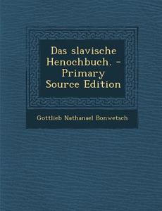 Das Slavische Henochbuch. di Gottlieb Nathanael Bonwetsch edito da Nabu Press
