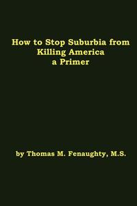 How to Stop Suburbia from Killing America - A Primer. di Thomas Fenaughty edito da Lulu.com