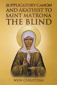 Supplicatory Canon and Akathist to Saint Matrona the Blind di Nun Christina, Anna Skoubourdis edito da Lulu.com