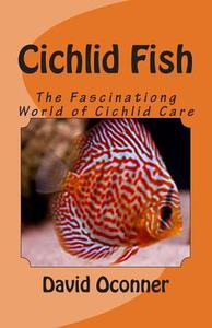 Cichlid Fish: The Fascinationg World of Cichlid Care di David Oconner edito da Createspace