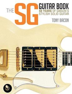 The Sg Guitar Book: 50 Years of Gibson's Stylish Solid Guitar di Tony Bacon edito da BACKBEAT RECORDS