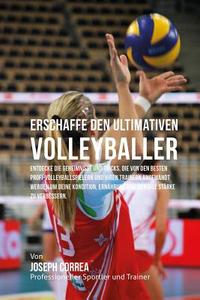 Erschaffe Den Ultimativen Volleyballer: Entdecke Die Geheimnisse Und Tricks, Die Von Den Besten Profi-Volleyballspielern Und Ihren Trainern Angewandt di Jos Correa (Profi-Sportler Und Trainer) edito da Createspace