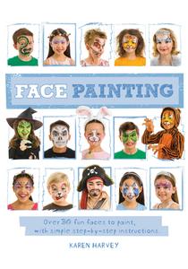Face Painting: Over 30 Faces to Paint, with Simple Step-By-Step Instructions di Karen Harvey edito da QEB PUB