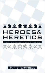 Heroes and Heretics: Pivotal Moments in 20 Centuries of the Church di Iain D. Campbell edito da CHRISTIAN FOCUS PUBN