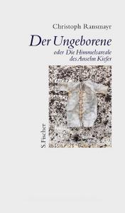 Der Ungeborene oder Die Himmelsareale des Anselm Kiefer di Christoph Ransmayr edito da FISCHER, S.