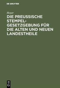 Die Preussische Stempelgesetzgebung für die alten und neuen Landestheile di Hoyer edito da De Gruyter
