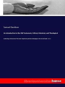 An Introduction to the Old Testament, Critical, Historical, and Theological di Samuel Davidson edito da hansebooks
