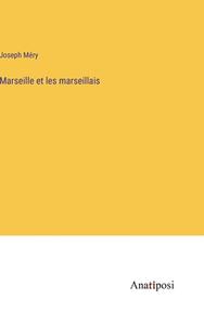 Marseille et les marseillais di Joseph Méry edito da Anatiposi Verlag