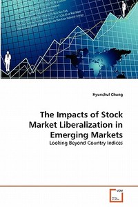 The Impacts of Stock Market Liberalization in Emerging Markets di Hyunchul Chung edito da VDM Verlag