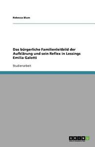 Das bürgerliche Familienleitbild der Aufklärung und sein Reflex in Lessings Emilia Galotti di Rebecca Blum edito da GRIN Publishing