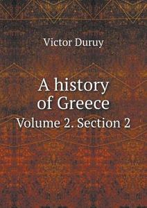 A History Of Greece Volume 2. Section 2 di Victor Duruy edito da Book On Demand Ltd.