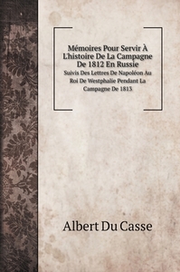 Mémoires Pour Servir À L'histoire De La Campagne De 1812 En Russie di Albert Du Casse edito da Book on Demand Ltd.