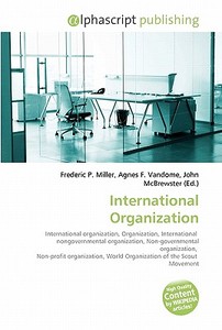 International Organization di Frederic P Miller, Agnes F Vandome, John McBrewster edito da Alphascript Publishing