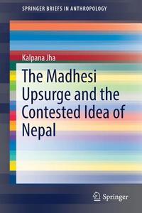 The Madhesi Upsurge and the Contested Idea of Nepal di Kalpana Jha edito da Springer
