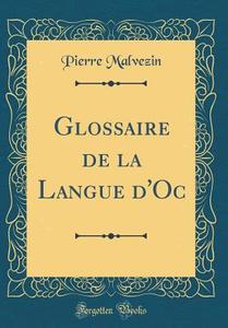 Glossaire de la Langue D'Oc (Classic Reprint) di Pierre Malvezin edito da Forgotten Books