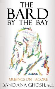 The Bard by the Bay: Musings on Tagore di Bandana Ghosh edito da Trifid Press
