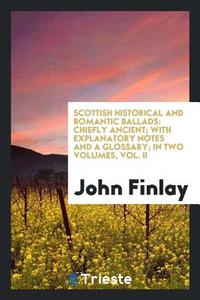 Scottish Historical and Romantic Ballads di John Finlay edito da Trieste Publishing
