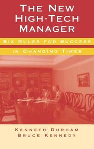 The New High-Tech Manager Six Rules for Success in Changing Times di Kenneth Sir Durham, Durham, Bruce Kennedy edito da ARTECH HOUSE INC
