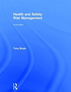Health And Safety: Risk Management di Tony Boyle edito da Taylor & Francis Ltd