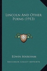 Lincoln and Other Poems (1913) di Edwin Markham edito da Kessinger Publishing