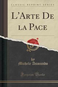 L'arte De La Pace (classic Reprint) di Michele Asmundo edito da Forgotten Books