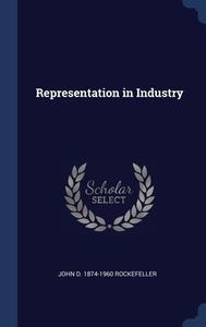 Representation In Industry di JOHN D. ROCKEFELLER edito da Lightning Source Uk Ltd