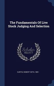 The Fundamentals Of Live Stock Judging And Selection edito da Sagwan Press