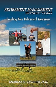 Retirement Managment Without Tears di Charles Uzoigwe edito da Aardvark Global Publishing dba ECKO Publishing