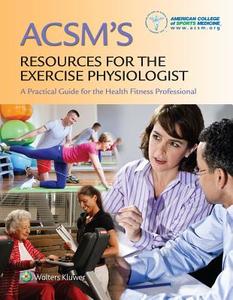 Acsm's Resources For The Exercise Physiologist di American College of Sports Medicine edito da Lippincott Williams And Wilkins