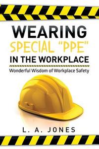 Wearing Special Ppe in the Workplace di L. A. Jones edito da Xlibris