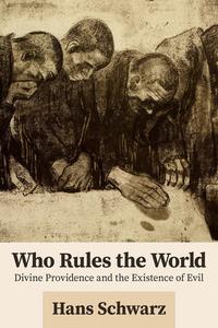Who Rules the World: Divine Providence and the Existence of Evil di Hans Schwarz edito da FORTRESS PR