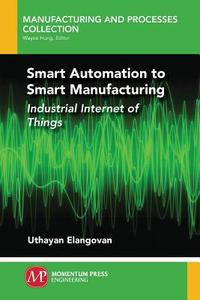 Smart Automation to Smart Manufacturing di Uthayan Elangovan edito da Momentum Press