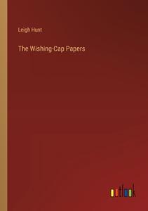 The Wishing-Cap Papers di Leigh Hunt edito da Outlook Verlag