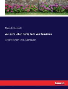Aus dem Leben König Karls von Rumänien di Marie C. Kremnitz edito da hansebooks